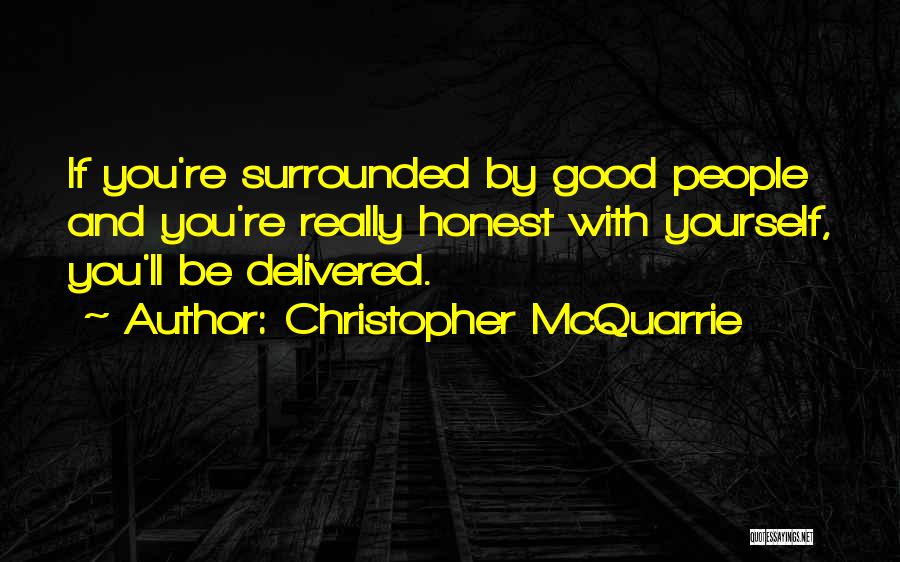Christopher McQuarrie Quotes: If You're Surrounded By Good People And You're Really Honest With Yourself, You'll Be Delivered.