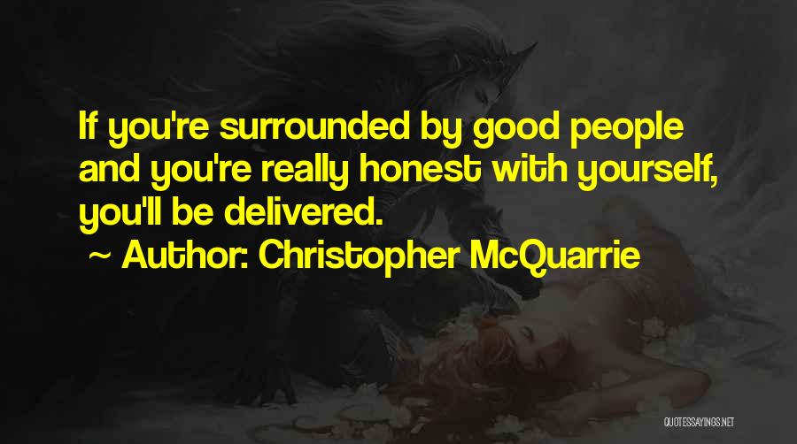 Christopher McQuarrie Quotes: If You're Surrounded By Good People And You're Really Honest With Yourself, You'll Be Delivered.
