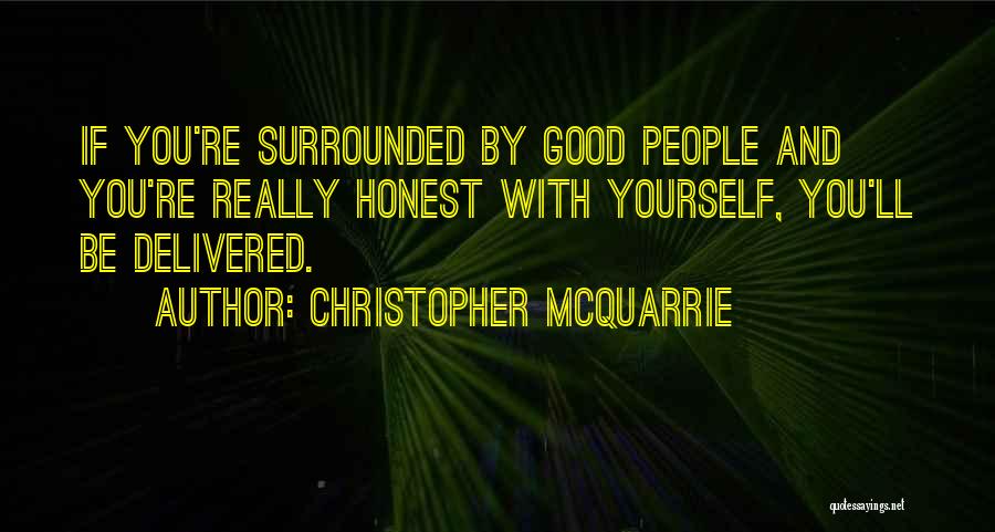 Christopher McQuarrie Quotes: If You're Surrounded By Good People And You're Really Honest With Yourself, You'll Be Delivered.