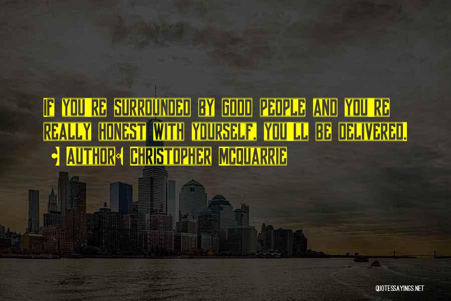 Christopher McQuarrie Quotes: If You're Surrounded By Good People And You're Really Honest With Yourself, You'll Be Delivered.