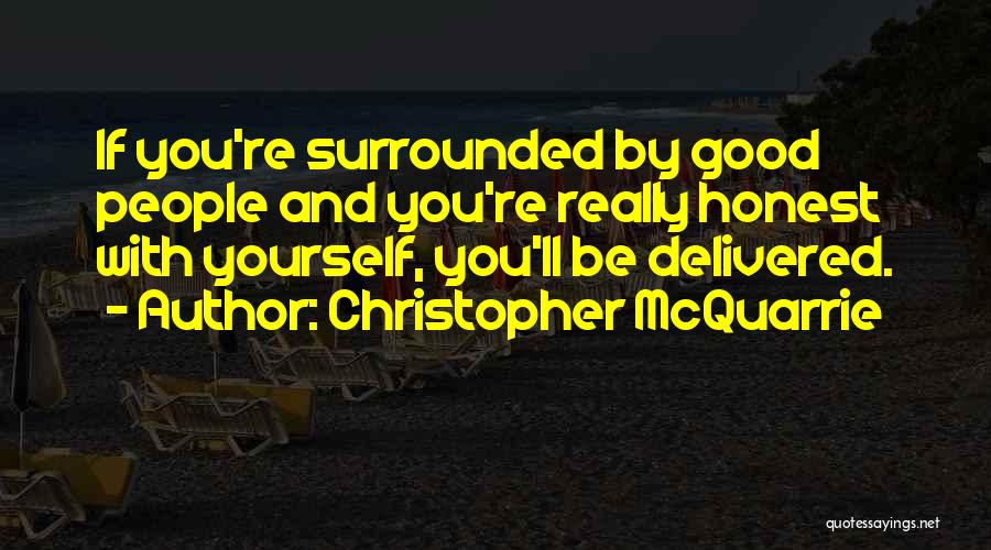 Christopher McQuarrie Quotes: If You're Surrounded By Good People And You're Really Honest With Yourself, You'll Be Delivered.