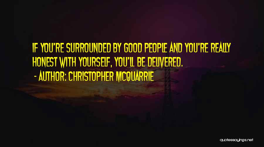 Christopher McQuarrie Quotes: If You're Surrounded By Good People And You're Really Honest With Yourself, You'll Be Delivered.