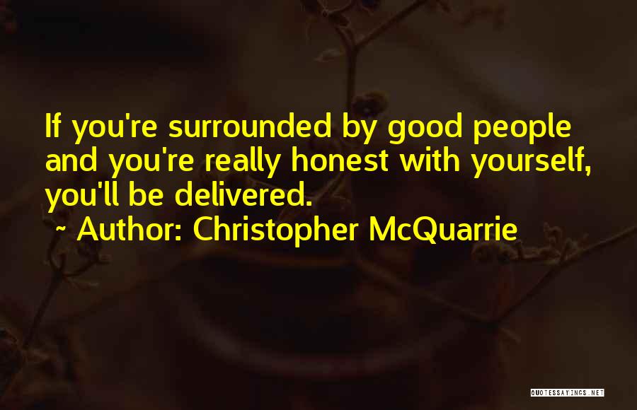 Christopher McQuarrie Quotes: If You're Surrounded By Good People And You're Really Honest With Yourself, You'll Be Delivered.