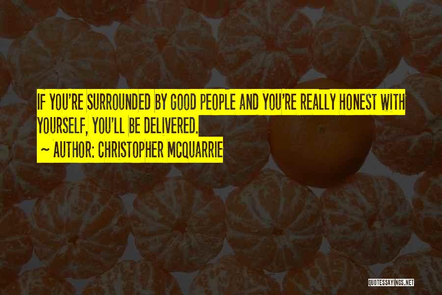 Christopher McQuarrie Quotes: If You're Surrounded By Good People And You're Really Honest With Yourself, You'll Be Delivered.