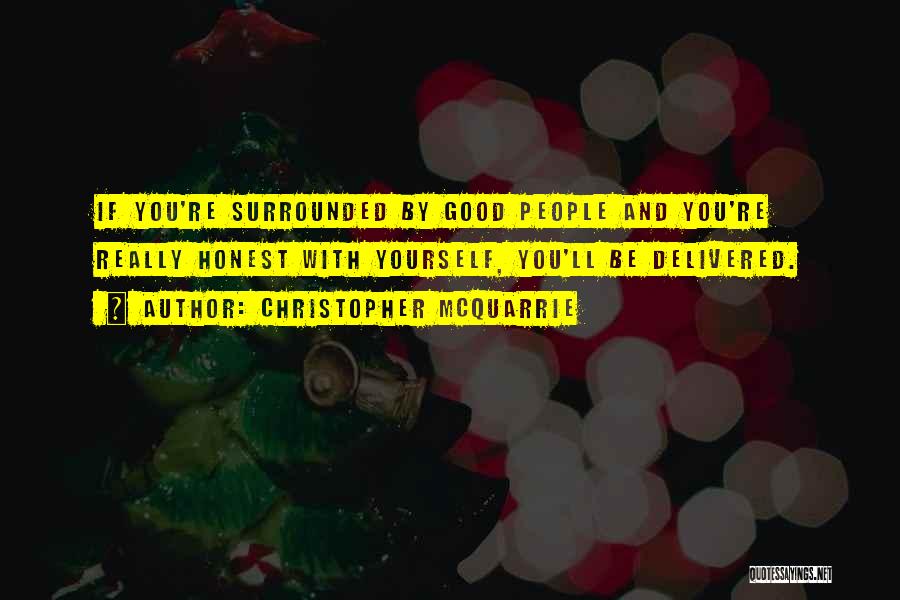 Christopher McQuarrie Quotes: If You're Surrounded By Good People And You're Really Honest With Yourself, You'll Be Delivered.