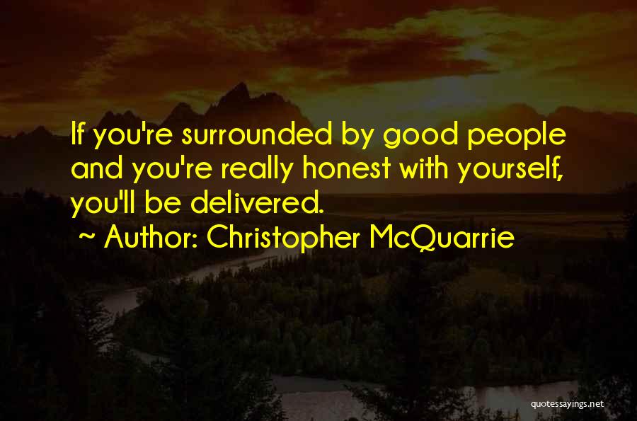 Christopher McQuarrie Quotes: If You're Surrounded By Good People And You're Really Honest With Yourself, You'll Be Delivered.