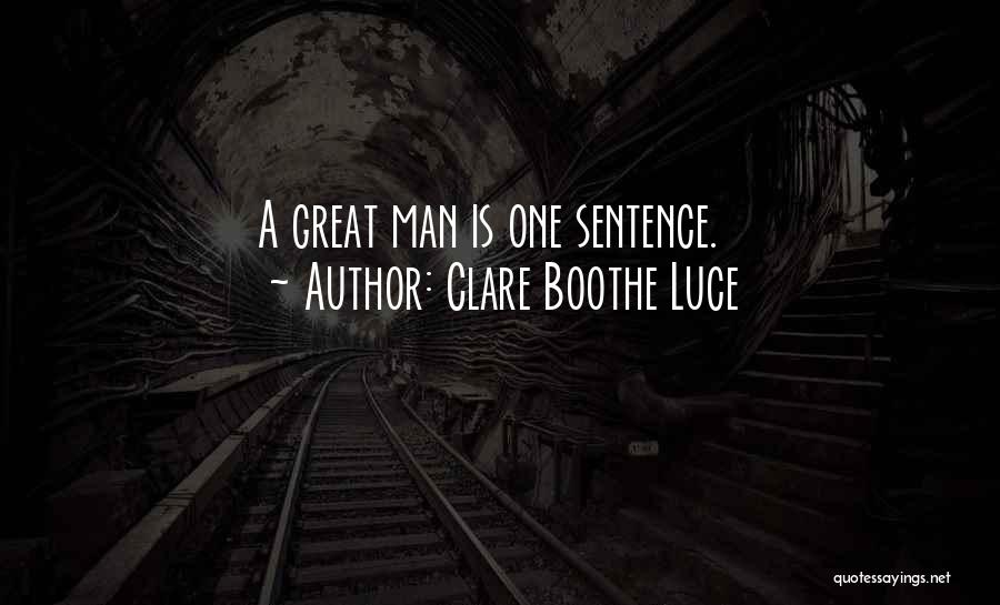 Clare Boothe Luce Quotes: A Great Man Is One Sentence.