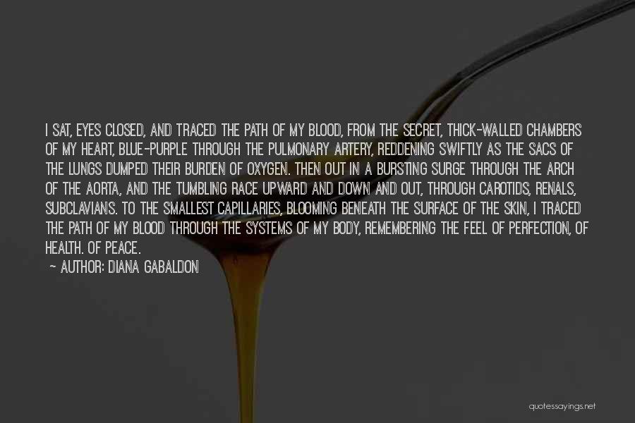 Diana Gabaldon Quotes: I Sat, Eyes Closed, And Traced The Path Of My Blood, From The Secret, Thick-walled Chambers Of My Heart, Blue-purple