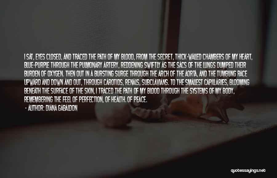 Diana Gabaldon Quotes: I Sat, Eyes Closed, And Traced The Path Of My Blood, From The Secret, Thick-walled Chambers Of My Heart, Blue-purple