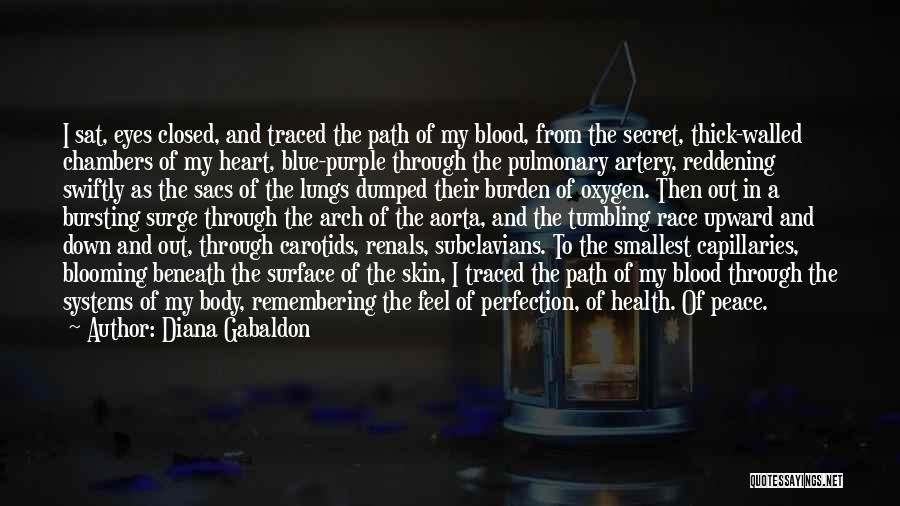 Diana Gabaldon Quotes: I Sat, Eyes Closed, And Traced The Path Of My Blood, From The Secret, Thick-walled Chambers Of My Heart, Blue-purple