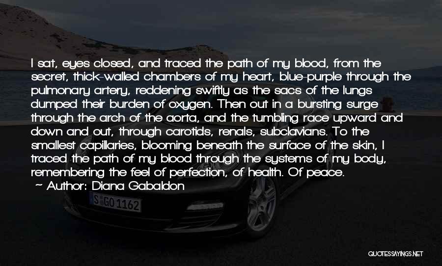 Diana Gabaldon Quotes: I Sat, Eyes Closed, And Traced The Path Of My Blood, From The Secret, Thick-walled Chambers Of My Heart, Blue-purple