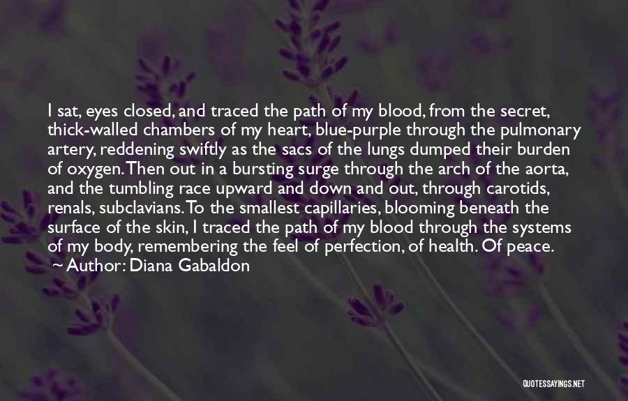 Diana Gabaldon Quotes: I Sat, Eyes Closed, And Traced The Path Of My Blood, From The Secret, Thick-walled Chambers Of My Heart, Blue-purple
