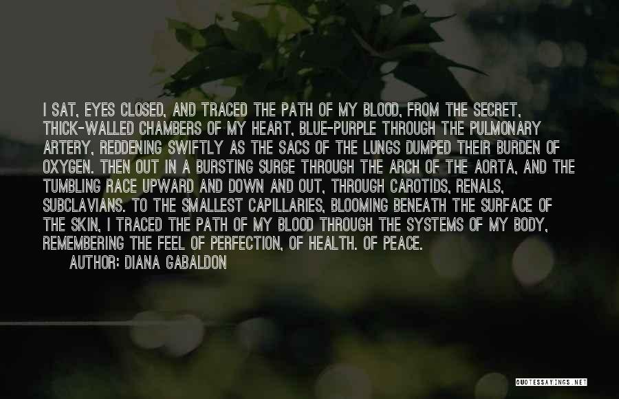Diana Gabaldon Quotes: I Sat, Eyes Closed, And Traced The Path Of My Blood, From The Secret, Thick-walled Chambers Of My Heart, Blue-purple