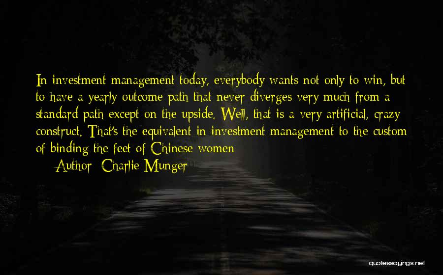 Charlie Munger Quotes: In Investment Management Today, Everybody Wants Not Only To Win, But To Have A Yearly Outcome Path That Never Diverges