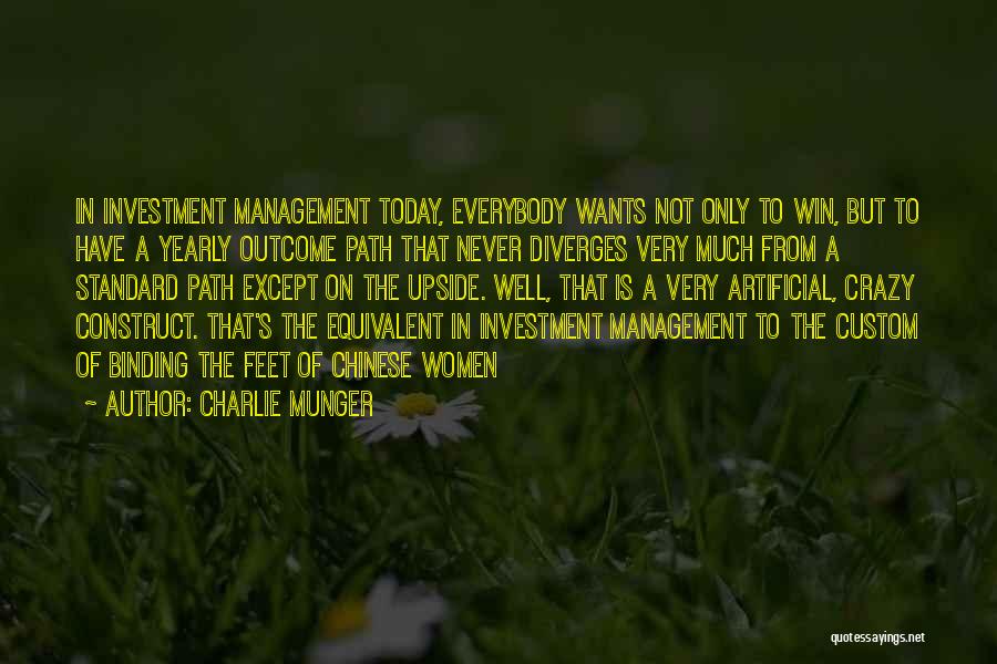 Charlie Munger Quotes: In Investment Management Today, Everybody Wants Not Only To Win, But To Have A Yearly Outcome Path That Never Diverges
