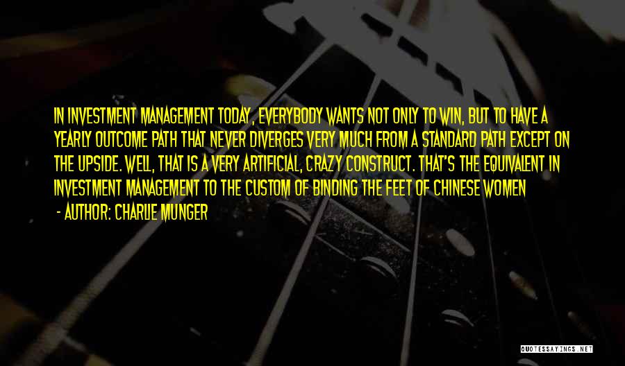 Charlie Munger Quotes: In Investment Management Today, Everybody Wants Not Only To Win, But To Have A Yearly Outcome Path That Never Diverges