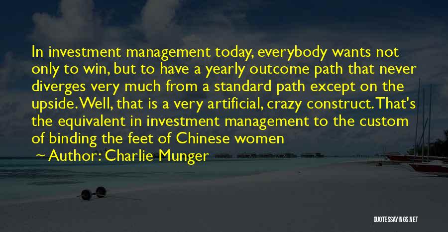 Charlie Munger Quotes: In Investment Management Today, Everybody Wants Not Only To Win, But To Have A Yearly Outcome Path That Never Diverges