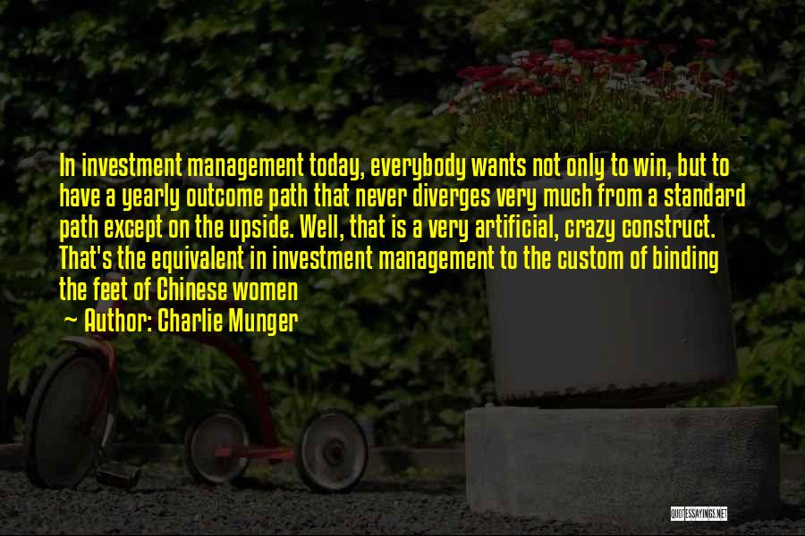 Charlie Munger Quotes: In Investment Management Today, Everybody Wants Not Only To Win, But To Have A Yearly Outcome Path That Never Diverges