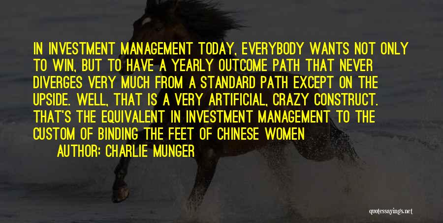 Charlie Munger Quotes: In Investment Management Today, Everybody Wants Not Only To Win, But To Have A Yearly Outcome Path That Never Diverges