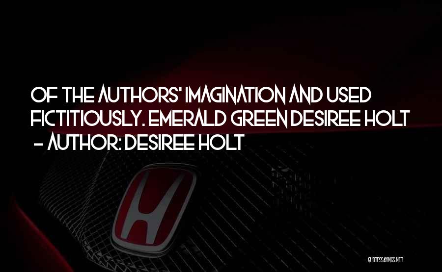 Desiree Holt Quotes: Of The Authors' Imagination And Used Fictitiously. Emerald Green Desiree Holt