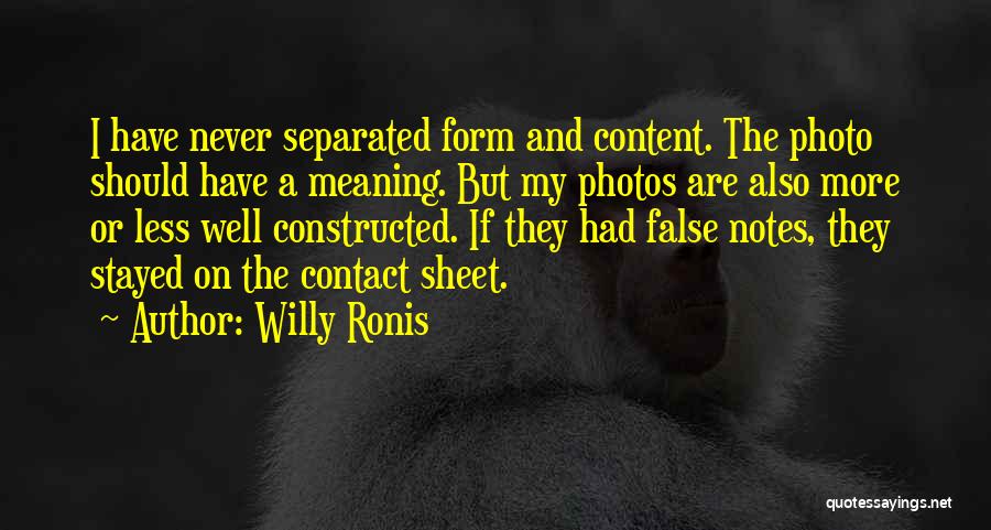 Willy Ronis Quotes: I Have Never Separated Form And Content. The Photo Should Have A Meaning. But My Photos Are Also More Or