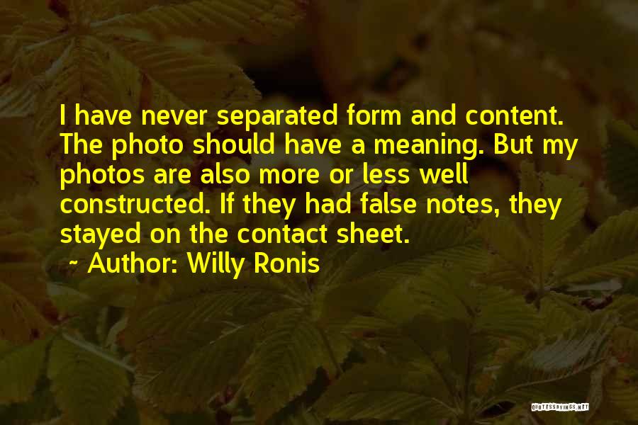 Willy Ronis Quotes: I Have Never Separated Form And Content. The Photo Should Have A Meaning. But My Photos Are Also More Or