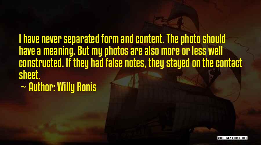 Willy Ronis Quotes: I Have Never Separated Form And Content. The Photo Should Have A Meaning. But My Photos Are Also More Or