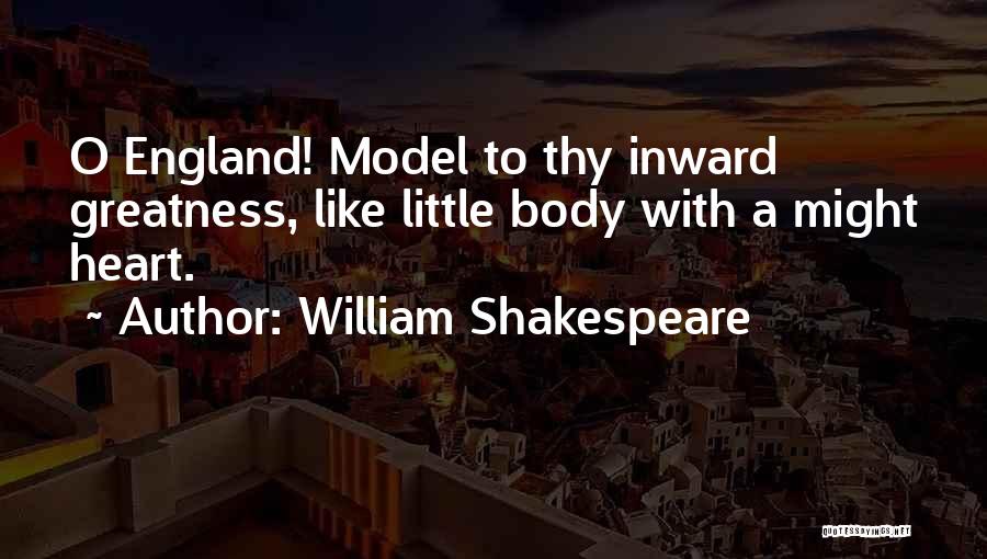 William Shakespeare Quotes: O England! Model To Thy Inward Greatness, Like Little Body With A Might Heart.
