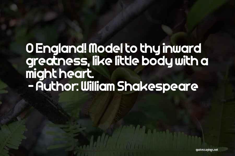 William Shakespeare Quotes: O England! Model To Thy Inward Greatness, Like Little Body With A Might Heart.