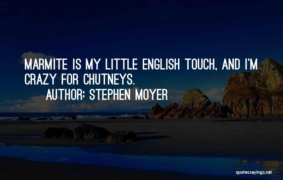 Stephen Moyer Quotes: Marmite Is My Little English Touch, And I'm Crazy For Chutneys.