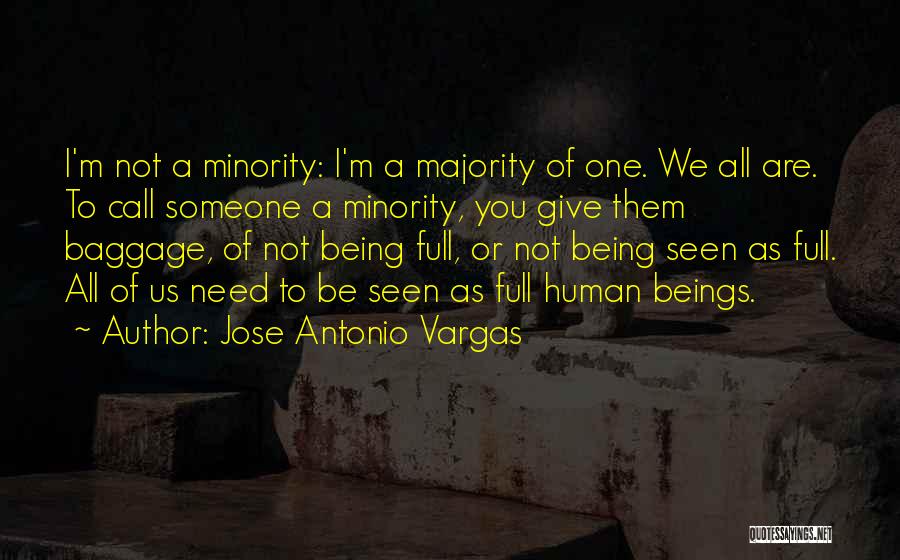 Jose Antonio Vargas Quotes: I'm Not A Minority: I'm A Majority Of One. We All Are. To Call Someone A Minority, You Give Them