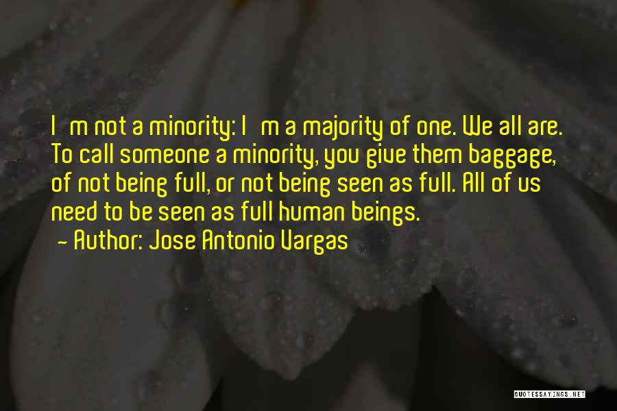 Jose Antonio Vargas Quotes: I'm Not A Minority: I'm A Majority Of One. We All Are. To Call Someone A Minority, You Give Them