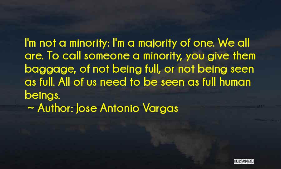 Jose Antonio Vargas Quotes: I'm Not A Minority: I'm A Majority Of One. We All Are. To Call Someone A Minority, You Give Them