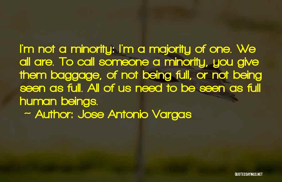 Jose Antonio Vargas Quotes: I'm Not A Minority: I'm A Majority Of One. We All Are. To Call Someone A Minority, You Give Them