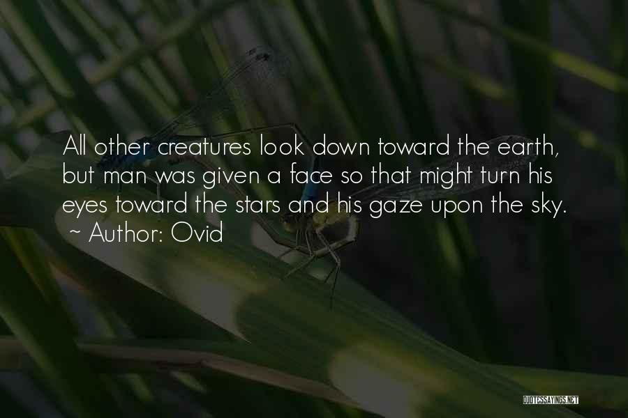 Ovid Quotes: All Other Creatures Look Down Toward The Earth, But Man Was Given A Face So That Might Turn His Eyes