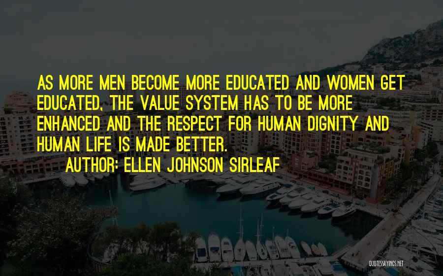 Ellen Johnson Sirleaf Quotes: As More Men Become More Educated And Women Get Educated, The Value System Has To Be More Enhanced And The