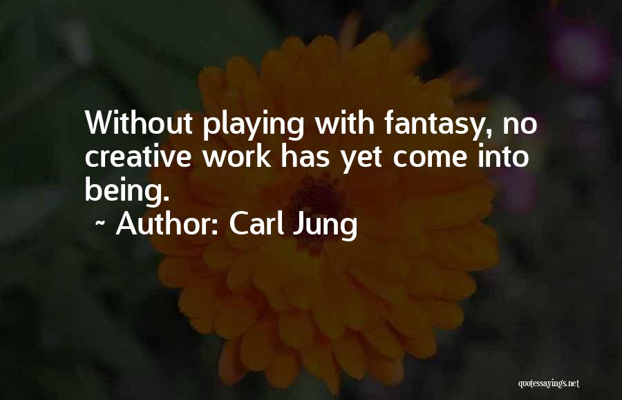 Carl Jung Quotes: Without Playing With Fantasy, No Creative Work Has Yet Come Into Being.