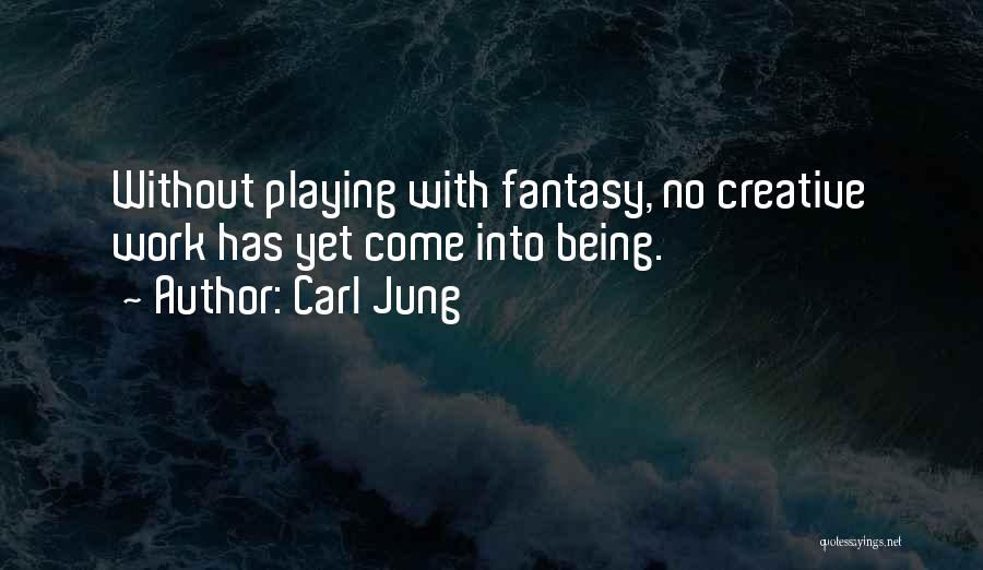 Carl Jung Quotes: Without Playing With Fantasy, No Creative Work Has Yet Come Into Being.