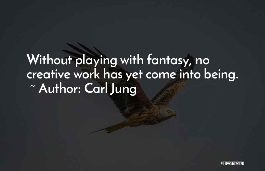 Carl Jung Quotes: Without Playing With Fantasy, No Creative Work Has Yet Come Into Being.
