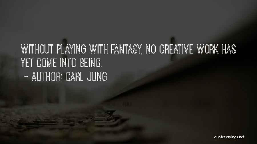 Carl Jung Quotes: Without Playing With Fantasy, No Creative Work Has Yet Come Into Being.