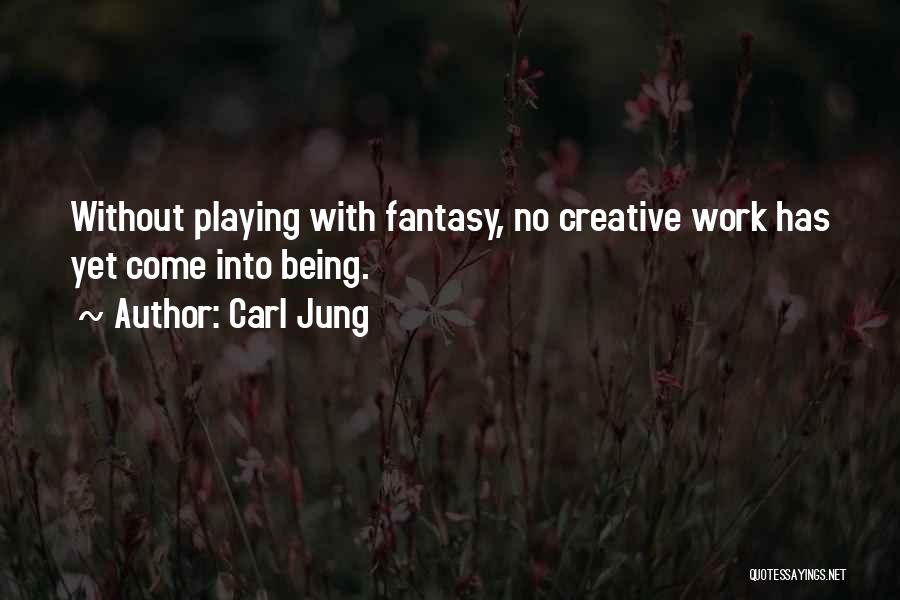 Carl Jung Quotes: Without Playing With Fantasy, No Creative Work Has Yet Come Into Being.