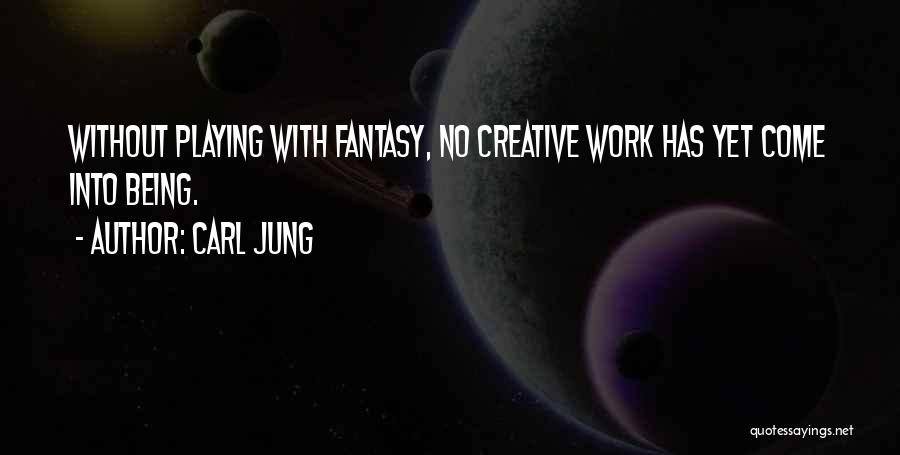 Carl Jung Quotes: Without Playing With Fantasy, No Creative Work Has Yet Come Into Being.