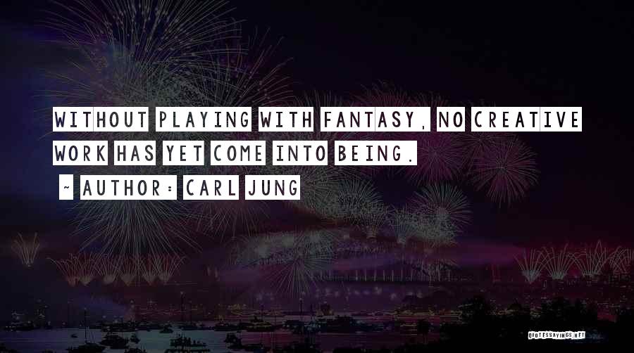 Carl Jung Quotes: Without Playing With Fantasy, No Creative Work Has Yet Come Into Being.