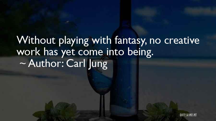 Carl Jung Quotes: Without Playing With Fantasy, No Creative Work Has Yet Come Into Being.