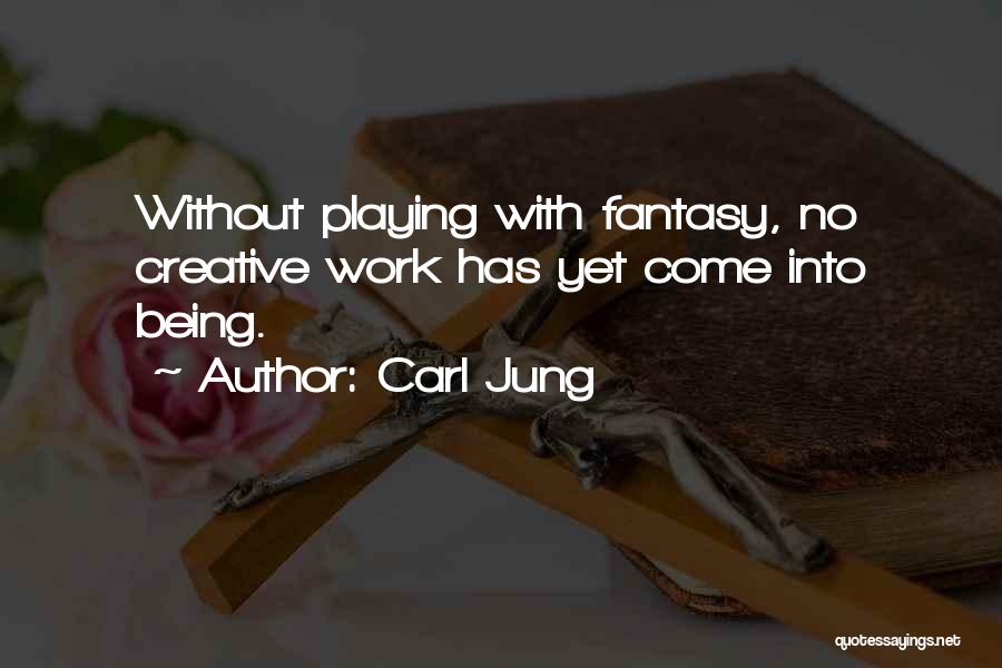 Carl Jung Quotes: Without Playing With Fantasy, No Creative Work Has Yet Come Into Being.