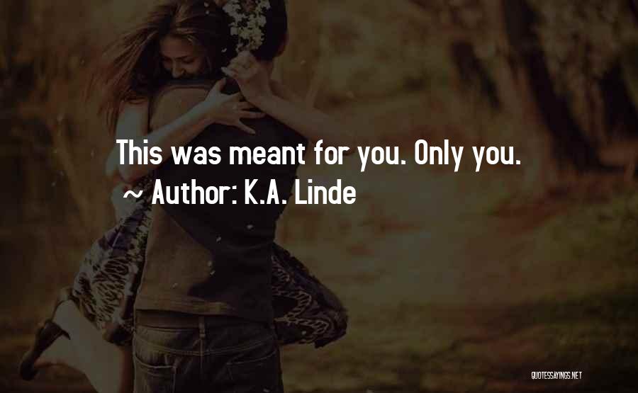 K.A. Linde Quotes: This Was Meant For You. Only You.