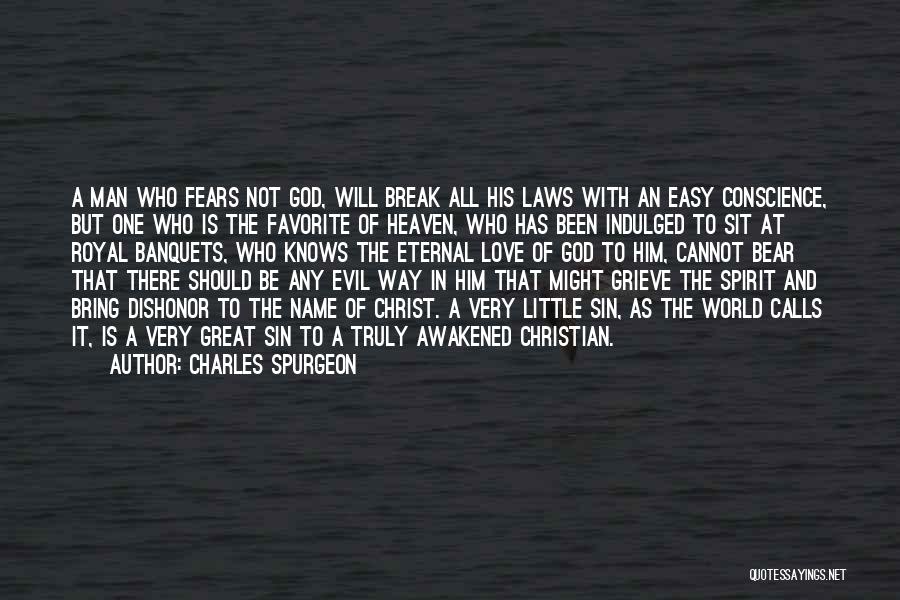 Charles Spurgeon Quotes: A Man Who Fears Not God, Will Break All His Laws With An Easy Conscience, But One Who Is The