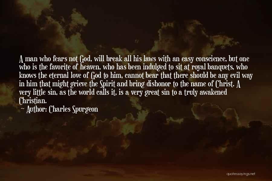 Charles Spurgeon Quotes: A Man Who Fears Not God, Will Break All His Laws With An Easy Conscience, But One Who Is The