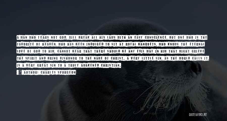 Charles Spurgeon Quotes: A Man Who Fears Not God, Will Break All His Laws With An Easy Conscience, But One Who Is The