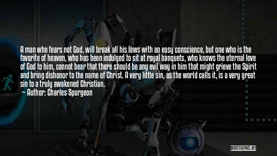 Charles Spurgeon Quotes: A Man Who Fears Not God, Will Break All His Laws With An Easy Conscience, But One Who Is The